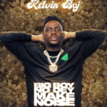 Kelvin Boj – Big Boy No Dey Make Noise