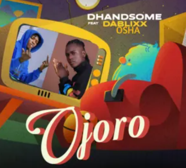 DHANDSOME – Ojoro ft. DaBlixx Osha