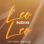 Tnc - Leo Ndio Leo Ft Mbosso