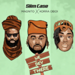 Slimcase – We Dey There Ft. Magnito & Korra Obidi